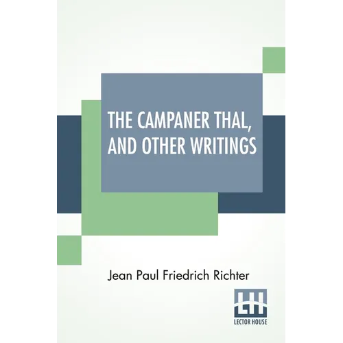The Campaner Thal, And Other Writings: From The German Of Jean Paul Friedrich Richter The Campaner Thal Translated By Juliette Bauer Life Of Quintus F - Paperback