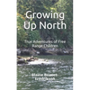 Growing Up North: True Adventures of Free Range Children - Paperback
