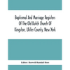Baptismal And Marriage Registers Of The Old Dutch Church Of Kingston, Ulster County, New York - Paperback