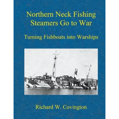 Northern Neck Fishing Steamers Go to War: Turning Fishboats into Warships - Paperback