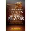 Restraining Decrees through Courtroom Prayers: Courts of Heaven Orders for Victory & Breakthroughs - Paperback
