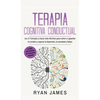 Terapia cognitiva conductual: Los 21 consejos y trucos más efectivos para volver a capacitar tu cerebro y superar la depresión, la ansiedad y fobias - Hardcover