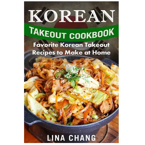 Korean Takeout Cookbook - ***Black and White Edition***: Favorite Korean Takeout Recipes to Make at Home - Paperback
