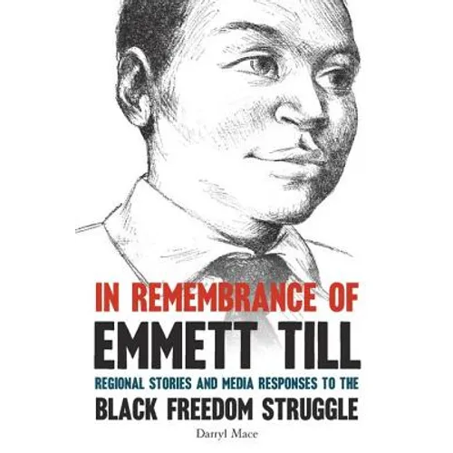 In Remembrance of Emmett Till: Regional Stories and Media Responses to the Black Freedom Struggle - Hardcover