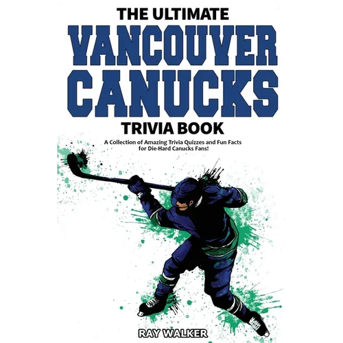 The Ultimate Vancouver Canucks Trivia Book: A Collection of Amazing Trivia Quizzes and Fun Facts for Die-Hard Canucks Fans! - Paperback