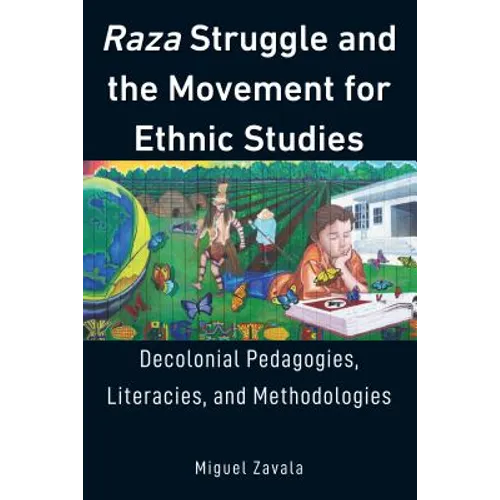 Raza Struggle and the Movement for Ethnic Studies: Decolonial Pedagogies, Literacies, and Methodologies - Hardcover