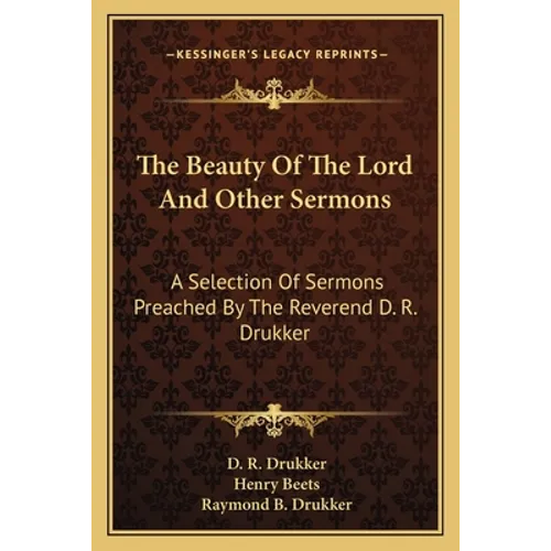 The Beauty Of The Lord And Other Sermons: A Selection Of Sermons Preached By The Reverend D. R. Drukker - Paperback