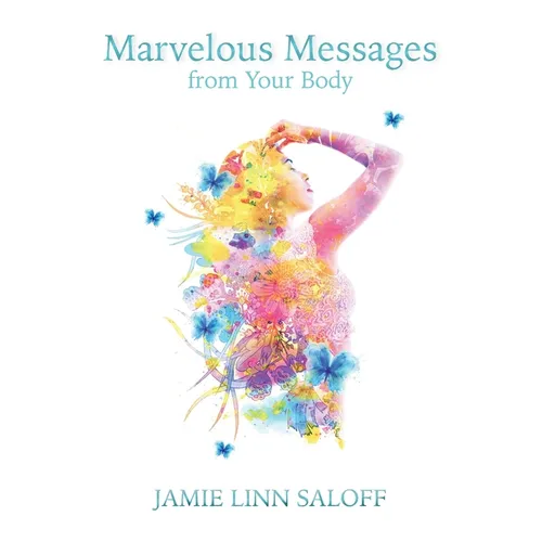 Marvelous Messages from the Body: Use the Meaning of an Ailment to Guide Your Life - Paperback