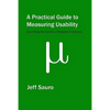 A Practical Guide to Measuring Usability: 72 Answers to the Most Common Questions about Quantifying the Usability of Websites and Software - Paperback