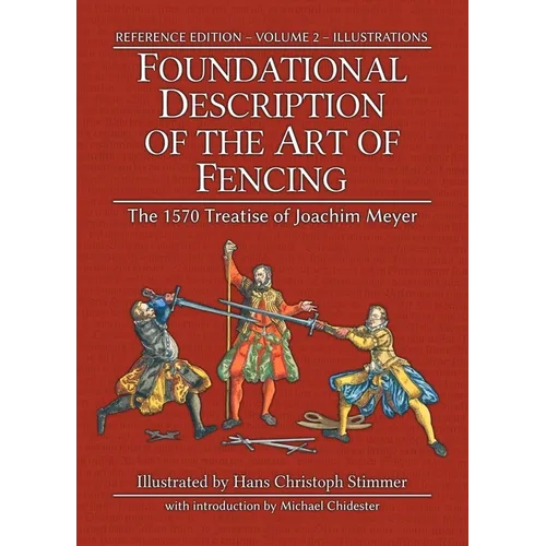Foundational Description of the Art of Fencing: The 1570 Treatise of Joachim Meyer (Reference Edition Vol. 2) - Hardcover
