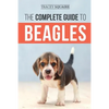 The Complete Guide to Beagles: Choosing, Housebreaking, Training, Feeding, and Loving Your New Beagle Puppy - Paperback