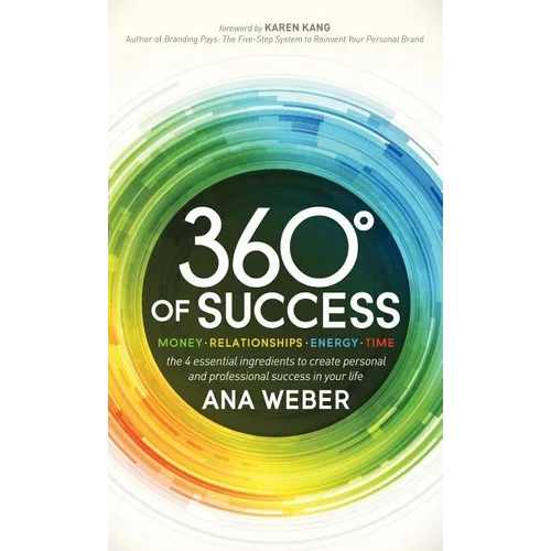 360 Degrees of Success: Money, Relationships, Energy, Time: The 4 Essential Ingredients to Create Personal and Professional Success in Your Life - Paperback