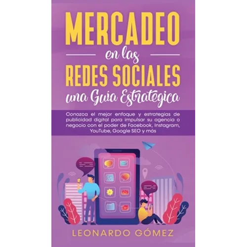 Mercadeo en las Redes Sociales: Conozca el mejor enfoque y estrategias de publicidad digital para impulsar su agencia o negocio con el poder de Facebo - Hardcover