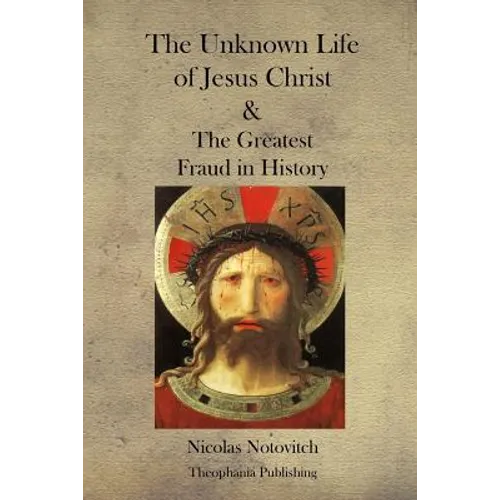 The Unknown Life of Jesus Christ and the Greatest Fraud in History - Paperback