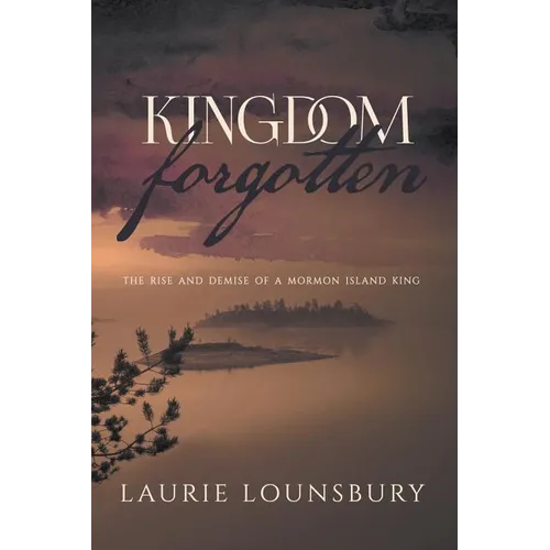 Kingdom Forgotten: The rise and demise of a Mormon island king - Paperback