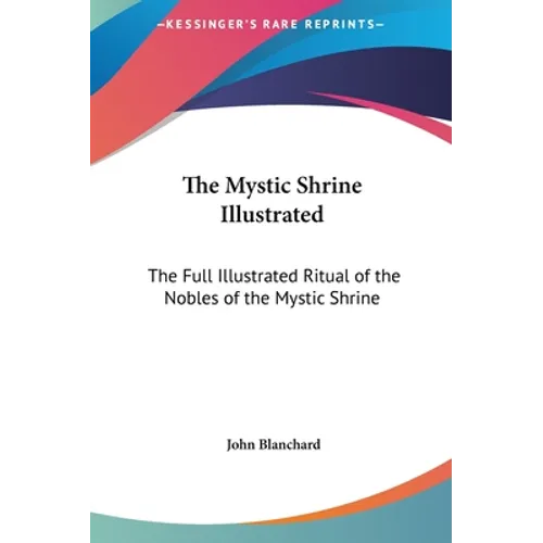 The Mystic Shrine Illustrated: The Full Illustrated Ritual of the Nobles of the Mystic Shrine - Hardcover