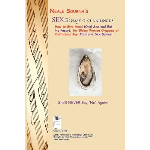 Neale Sourna's SexSinger: Cunnilingus_How to Give Head (Oral Sex and Eating Pussy), for Giving Women Orgasms of Cuntlicious Joy! Info and Sex Games! - Paperback