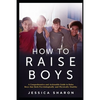 How to Raise Boys: A Comprehensive and Actionable Guide to raise Boys that both psychologically and physically healthy - Paperback