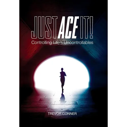 Just ACE It!: Controlling Life's Uncontrollables - Hardcover