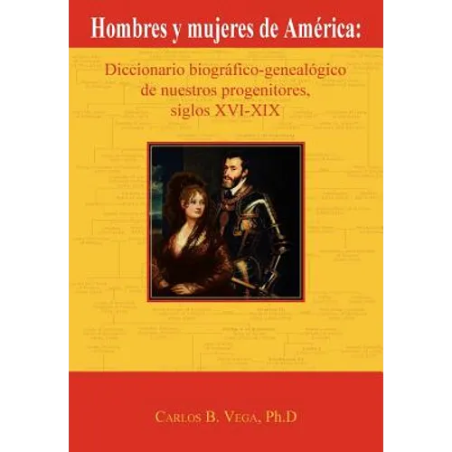 Hombres y Mujeres de America: Diccionario Biografico-Genealogico de Nuestros Progenitores, Siglos XVI-XIX (Spanish Edition) - Paperback
