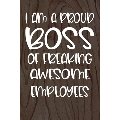 I am a Proud Boss of Freaking Awesome Employees: Funny Workplace Foreman Employee Appreciation Day Gift for Birthdays & Coworker - Paperback