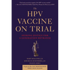 The Hpv Vaccine on Trial: Seeking Justice for a Generation Betrayed - Paperback