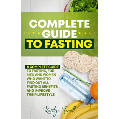 Complete Guide to Fasting: A complete guide to fasting, for men and women who want to find out all fasting benefits and improve their lifestyle. - Paperback