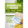 Complete Guide to Fasting: A complete guide to fasting, for men and women who want to find out all fasting benefits and improve their lifestyle. - Paperback