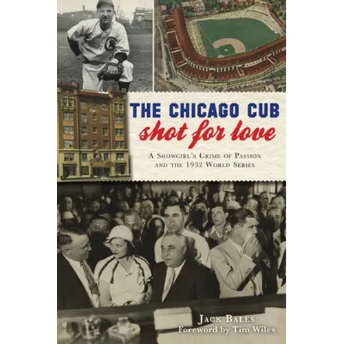 The Chicago Cub Shot for Love: A Showgirl's Crime of Passion and the 1932 World Series - Paperback