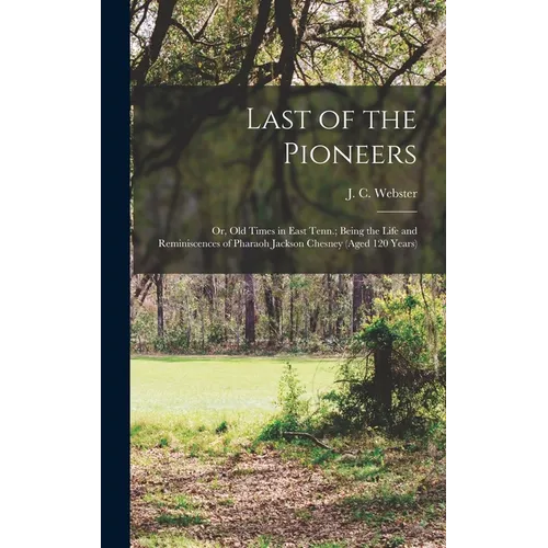 Last of the Pioneers; or, Old Times in East Tenn.; Being the Life and Reminiscences of Pharaoh Jackson Chesney (aged 120 Years) - Hardcover