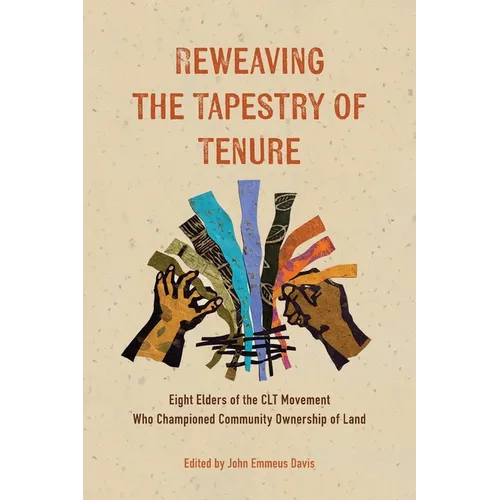 Reweaving the Tapestry of Tenure: Eight Elders of the CLT Movement Who Championed Community Ownership of Land - Paperback