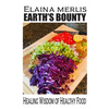 Earth's Bounty: Healing Wisdom of Healthy Food: How One Brave Woman Beat Cancer - Paperback