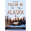 Follow Me to Alaska: A true story of one couple's adventure adjusting from life in a cul-de-sac in El Paso, Texas, to a cabin off-grid in the wilderne - Paperback