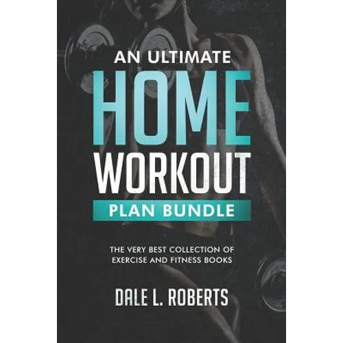 An Ultimate Home Workout Plan Bundle: The Very Best Collection of Exercise and Fitness Books - Paperback