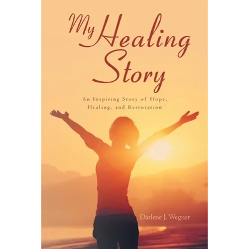 My Healing Story: An Inspiring Story of Hope, Healing, and Restoration - Paperback