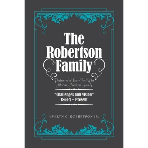 The Robertson Family: Portrait of a Post-Civil War African American Family, Challenges and Vision 1860S-Present - Paperback