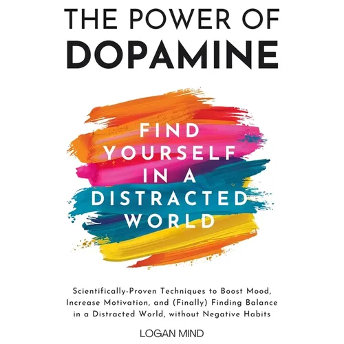 The Power of Dopamine: Scientifically-Proven Techniques to Boost Mood, Increase Motivation, and (Finally) Finding Balance in a Distracted World, witho - Paperback