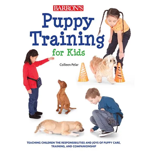 Puppy Training for Kids: Teaching Children the Responsibilities and Joys of Puppy Care, Training, and Companionship - Paperback