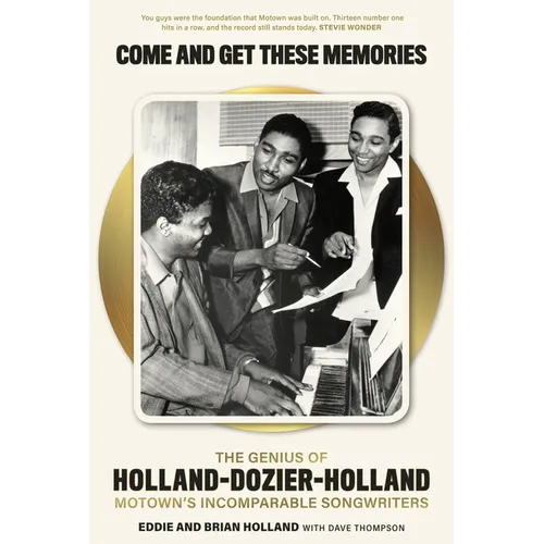 Come and Get These Memories: The Genius of Holland-Dozier-Holland, Motown's Incomparable Songwriters - Hardcover