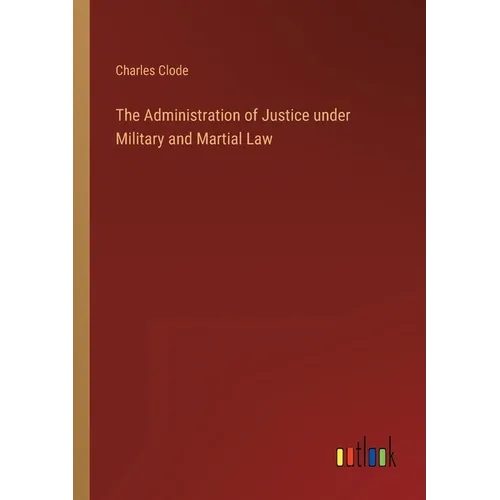 The Administration of Justice under Military and Martial Law - Paperback