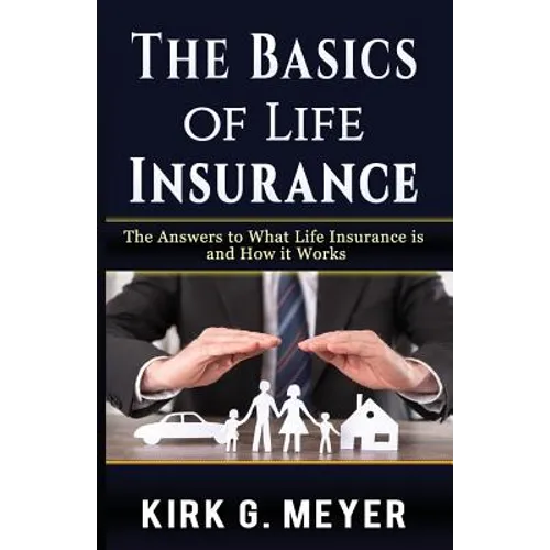 The Basics of Life Insurance: The Answers to What is Life Insurance and How it Works - Paperback