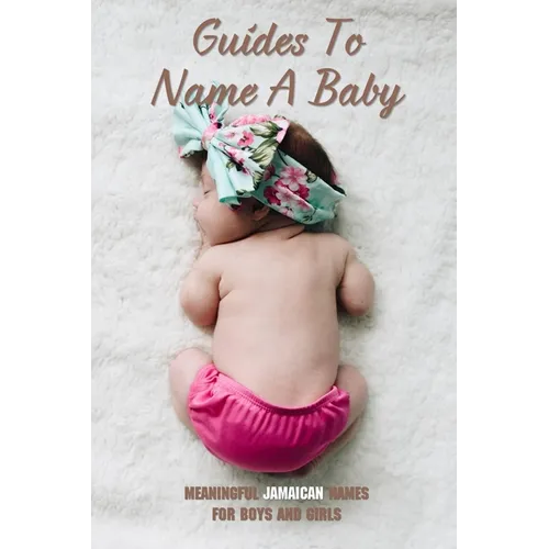 Guides To Name A Baby: Meaningful Jamaican Names For Boys And Girls: Jamaican Names Female - Paperback