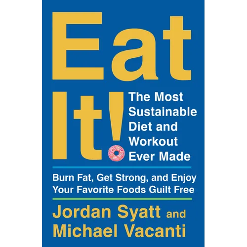 Eat It!: The Most Sustainable Diet and Workout Ever Made: Burn Fat, Get Strong, and Enjoy Your Favorite Foods Guilt Free - Hardcover