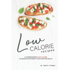 Low Calorie Recipes: A Comprehensive Low Calorie Cookbook for Weight Loss Better Health - Paperback