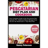 Pescatarian Diet Plan and Cookbook: Your Complete Guide to the Pescatarian Diet. Includes 75+ Delicious Dinner Recipes from All Over the World and a 7 - Paperback