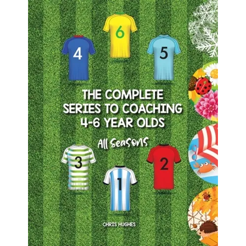 The Complete Series to Coaching 4-6 Year Olds: All Seasons - Paperback