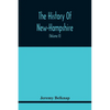 The History Of New-Hampshire. Comprehending The Events Of One Complete Century And Seventy-Five Years From The Discovery Of The River Pascataqua To Th - Paperback