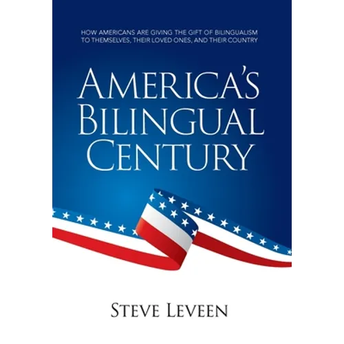 America's Bilingual Century: How Americans Are Giving the Gift of Bilingualism to Themselves, Their Loved Ones, and Their Country - Hardcover
