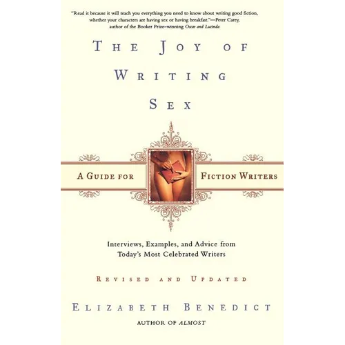 The Joy of Writing Sex: A Guide for Fiction Writers, Revised and Updated: Interviews, Examples, and Advice from Today's Most Celebrated Writers - Paperback