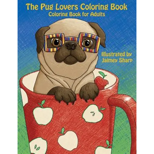 The Pug Lovers Coloring Book: Much loved dogs and puppies coloring book for grown ups - Paperback